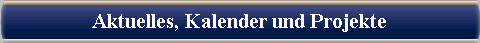 Aktuelles, Kalender und Projekte